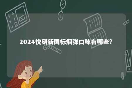 2024悦刻新国标烟弹口味有哪些？ 